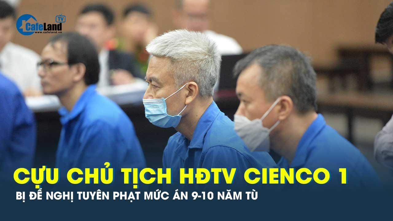 Cựu Tổng Giám đốc và cựu Chủ tịch Cienco 1 bị đề nghị 9-10 năm tù